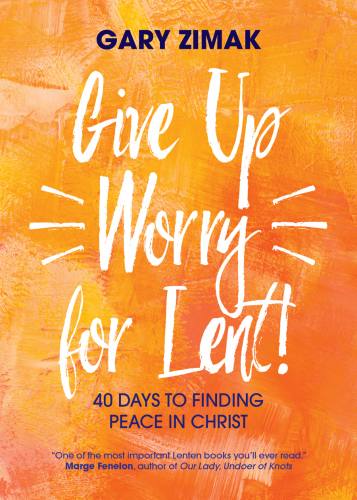 Give Up Worry for Lent! by Gary Zimak