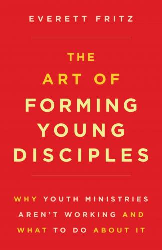 The Art of Forming Young Disciples by Everett Fritz