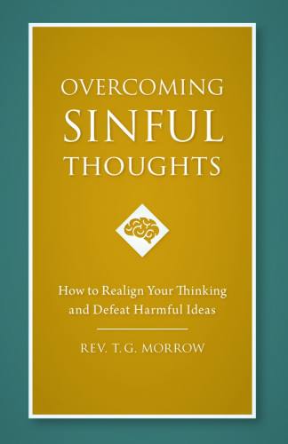 Overcoming Sinful Thoughts by Rev. T.G. Morrow