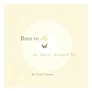 Born to Fly: An Infant's Journey to God by Cindy Claussen
