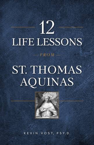 12 Life Lessons from St. Thomas Aquinas by Kevin Vost
