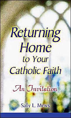Returning Home To Your Catholic Faith: An Invitation