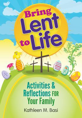 Bring Lent to Life: Activities and Reflections for Your Family