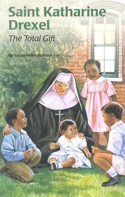 Saint Katharine Drexel: The Total Gift