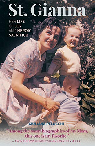 Saint Gianna Her Life of Joy and Heroic Sacrifice