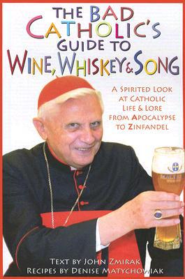 The Bad Catholic's Guide to Wine, Whiskey, & Song