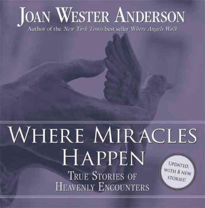 Where Miracles Happen: True Stories of Heavenly Encounters
