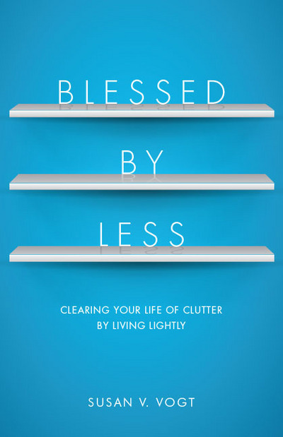 Blessed by Less: Clearing Your Life of Clutter by Living Lightly