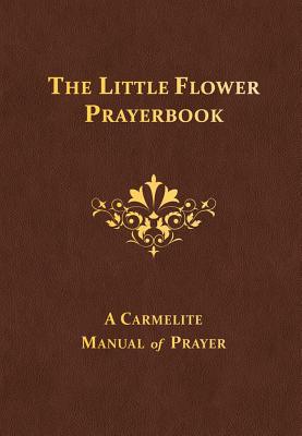 The Little Flower Prayerbook: A Carmelite Manual of Prayer