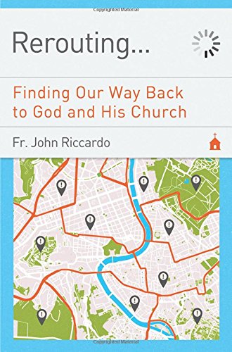 Rerouting. . .: Finding Our Way Back to God and His Church
