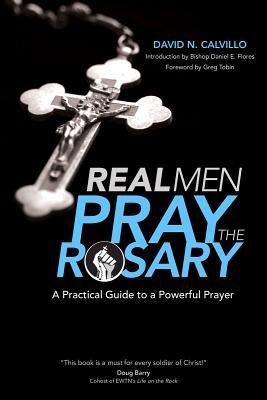 Real Men Pray The Rosary: A Practical Guide To A Powerful Prayer