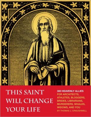 This Saint Will Change Your Life: 300 Heavenly Allies
