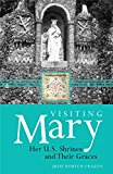 Visiting Mary: Her U.s. Shrines And Their Graces