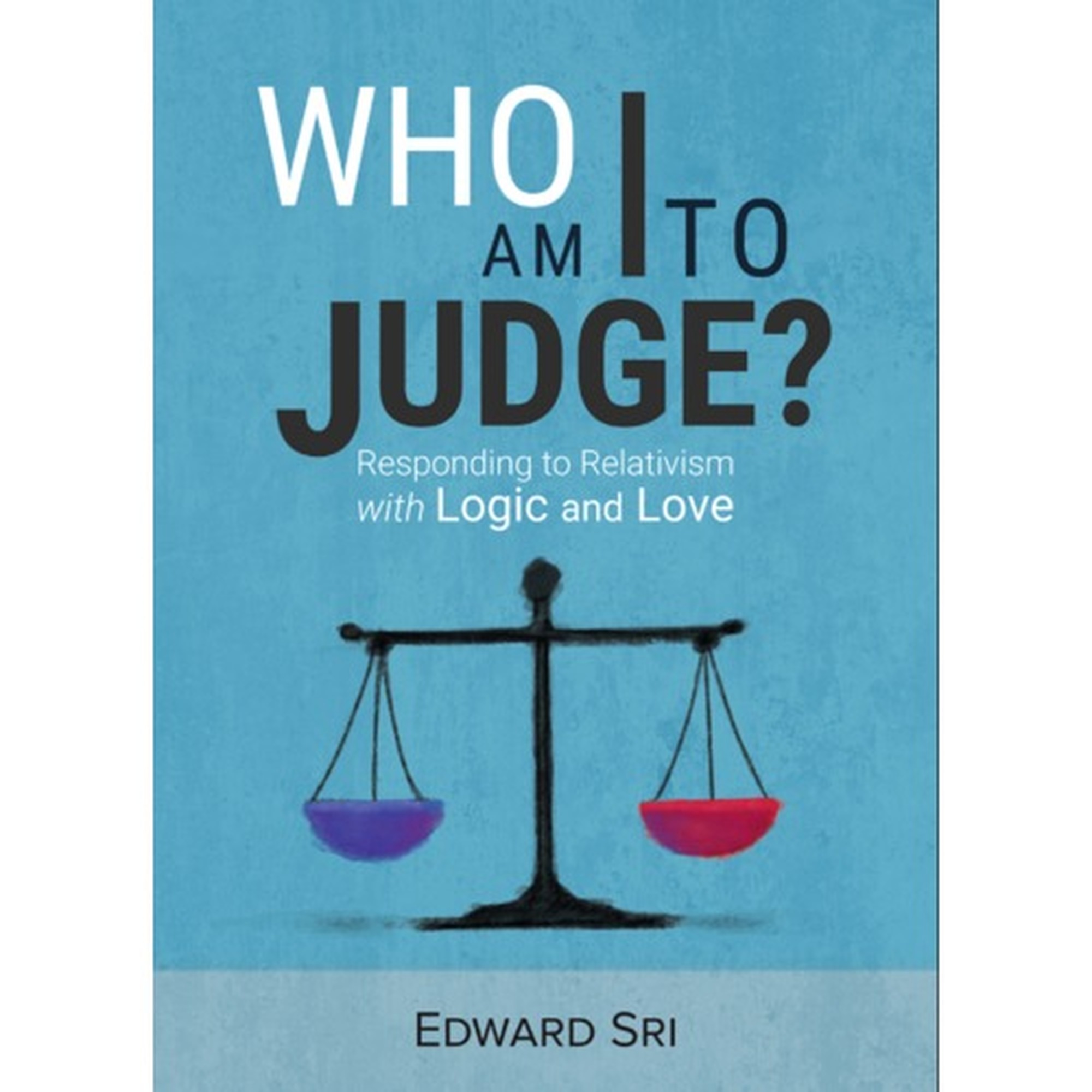 Who Am I to Judge?: Responding to Relativism with Logic and Love