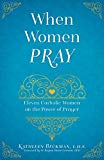 When Women Pray: Eleven Catholic Women on the Power of Prayer
