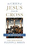 The Cries of Jesus from the Cross: A Fulton Sheen Anthology