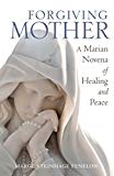 Forgiving Mother: A Marian Novena of Healing and Peace