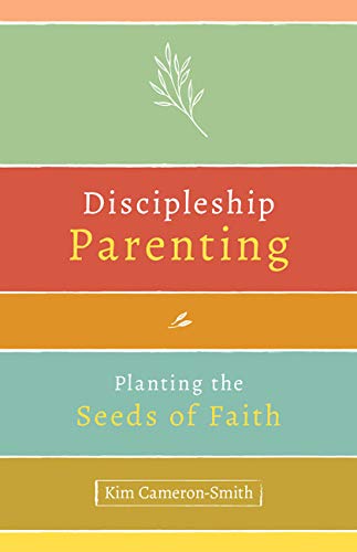 Discipleship Parenting: Planting the Seeds of Faith