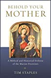 Behold Your Mother: A Defense of the Marian Doctrines