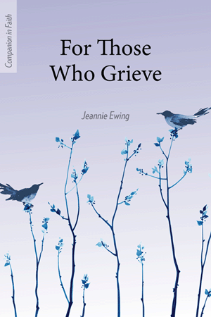 For Those Who Grieve by Jeannie Ewing