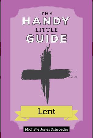 The Handy Little Guide: Lent by Michelle Jones Schroeder