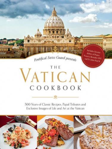 Cooking The Vatican Cookbook The Pontifical Swiss Guard